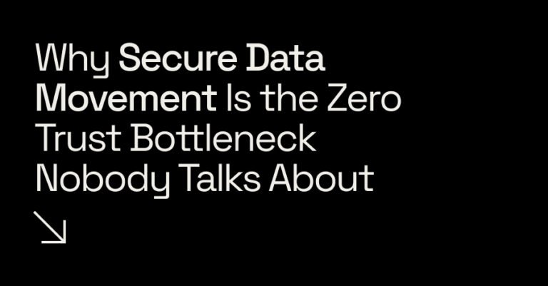 Why Secure Data Movement Is the Zero Trust Bottleneck Nobody Talks About